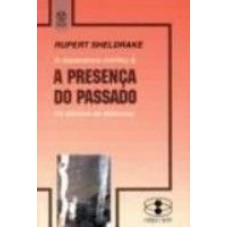 PRESENCA DO PASSADO, A - A RESSONANCIA MORFICA E OS...