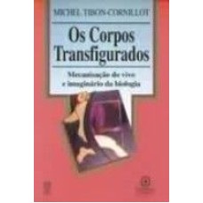 CORPOS TRANSFIGURADOS, OS * - MECANIZACAO DO VIVO...