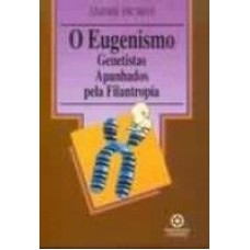 EUGENISMO, O * - GENETISTAS APANHADOS PELA FILANTROPIA