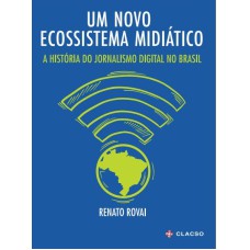 UM NOVO ECOSSISTEMA MIDIÁTICO - A HISTÓRIA DO JORNALISMO DIGITAL NO BRASIL