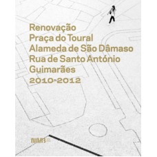 RENOVAÇÃO PRAÇA DO TOURAL ALAMEDA DE SÃO DÂMASO RUA DE SANTO ANTÓNIO GUIMARÃES 2010-2012