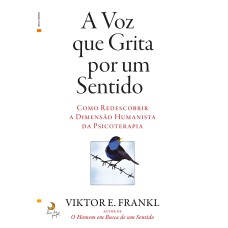 A VOZ QUE GRITA POR UM SENTIDO - 
COMO REDESCOBRIR A DIMENSÃO HUMANISTA DA PSICOTERAPIA