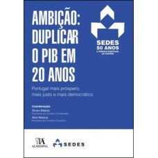 Ambição: Duplicar o Pib em 20 Anos: Portugal mais próspero, mais justo e mais democrático