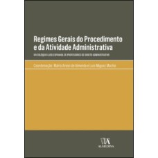 Regimes gerais do procedimento e da atividade administrativa: XIV Colóquio Luso-Espanhol de Professores de Direito Administrativo