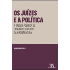 Os juízes e a política: a origem política do conselho superior da magistratura