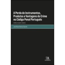 A perda de instrumentos, produtos e vantagens do crime no código penal português: história, soluções e desafios