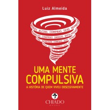 UMA MENTE COMPULSIVA - A HISTÓRIA DE QUEM VIVEU OBSESSIVAMENTE