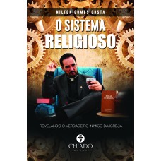 O SISTEMA RELIGIOSO - REVELANDO O VERDADEIRO INIMIGO DA IGREJA