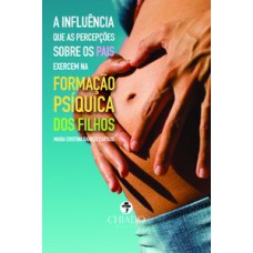 A INFLUÊNCIA QUE AS PERCEPÇÕES SOBRE OS PAIS EXERCEM NA FORMAÇÃO PSÍQUICA DOS FILHOS