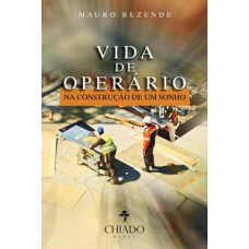 VIDA DE OPERÁRIO - NA CONSTRUÇÃO DE UM SONHO