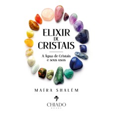 ELIXIR DE CRISTAIS - A AÇÃO DA ÁGUA DE CRISTAIS E SEUS USOS