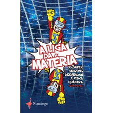 A LIGA DA MATÉRIA - OS SUPER HÁDRONS DESVENDAM A FÍSICA QUÂNTICA