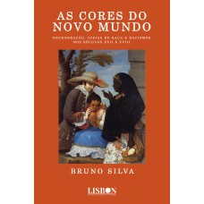 AS CORES DO NOVO MUNDO - DEGENERAÇÃO, IDEIAS DE RAÇA E RACISMOS NOS SÉCULOS XVII E XVIII