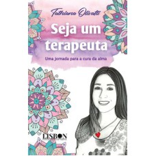 SEJA UM TERAPEUTA - UMA JORNADA PARA A CURA DA ALMA