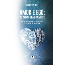 AMOR E EGO: AS ARMADILHAS DA MENTE - A PAZ QUE VOCÊ PROCURA ESTÁ DENTRO DE VOCÊ. ELA RESIDE NA SUA CONSCIÊNCIA.