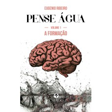 PENSE ÁGUA - DAS ONDAS DA INTELIGÊNCIA ÀS PROFUNDEZAS DO PENSAMENTO - VOLUME 1 - A FORMAÇÃO