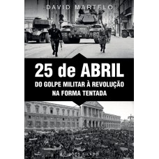 25 DE ABRIL: DO GOLPE MILITAR À REVOLUÇÃO NA FORMA TENTADA