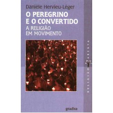 PEREGRINO E O CONVERTIDO, O - A RELIGIAO EM MOVIMENTO