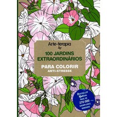 ARTE TERAPIA - 100 JARDINS EXTRAORDINARIOS PARA COLORIR - 1ª