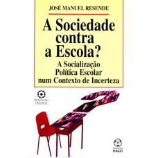 SOCIEDADE CONTRA A ESCOLA, A - A SOCIALIZACAO POLITICA ESCOLAR NUM CONTEXTO DE INCERTEZA