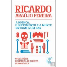 A DOENÇA, O SOFRIMENTO E A MORTE ENTRAM NUM BAR - UMA ESPÉCIE DE MANUAL DE ESCRITA HUMORÍSTICA - CAPA BRANCA