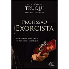 PROFISSÃO EXORCISTA - OS MAIS CHOCANTES CASOS DE POSSESSÃO E LIBERTAÇÃO