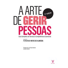 ARTE DE GERIR PESSOAS, A - GUIA COMPLETO DE TÉCNICAS E COMPETÊNCIAS ESSENCIAIS