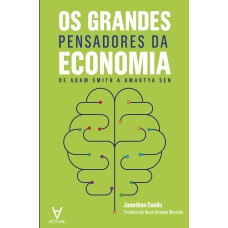 OS GRANDES PENSADORES DA ECONOMIA - DE ADAM SMITH A AMARTYA SEN