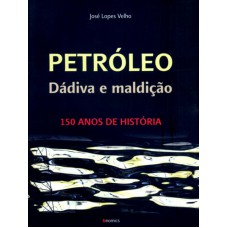 PETROLEO DADIVA E MALDICAO - 150 ANOS DE HISTORIA