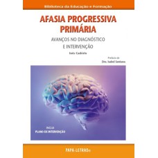 AFASIA PROGRESSIVA PRIMÁRIA: AVANÇOS NO DIGNÓSTICO E INTERVENÇÃO