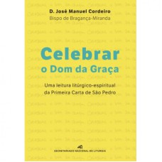 CELEBRAR O DOM DA GRACA - UMA LEITURA LITURICA ESPIRITUAL S PRIMEIRA CARTA DE SAO PEDRO