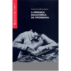 HERANCA ESCULTORICA DA TIPOGRAFIA, A - COL. QUAL E O SEU TIPO? - 1